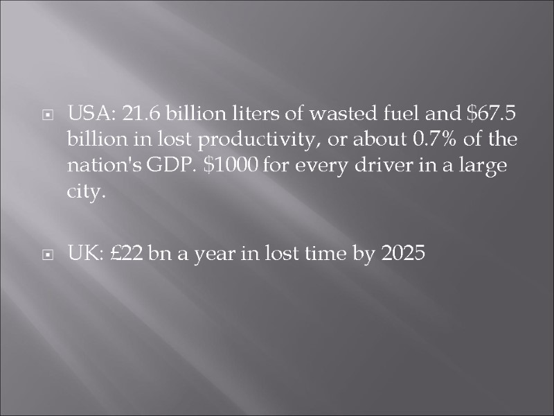 USA: 21.6 billion liters of wasted fuel and $67.5 billion in lost productivity, or